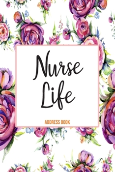 Address Book Nurse Life: Cute Floral Address Book For Nurses Gifts with Alphabetical Organizer, Names, Addresses, Birthday, Phone, Work, Email and Notes