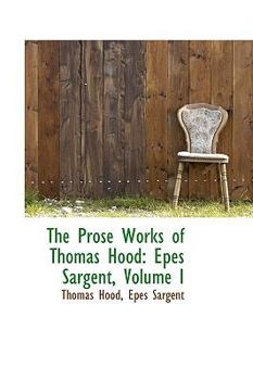 The Prose Works of Thomas Hood : Epes Sargent, Volume I