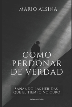 Paperback Cómo Perdonar de Verdad: Sanando las Heridas que el Tiempo No Curó [Spanish] Book