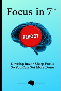 Paperback Focus in 7: Develop Razor Sharp Focus So You Can Get More Done Book