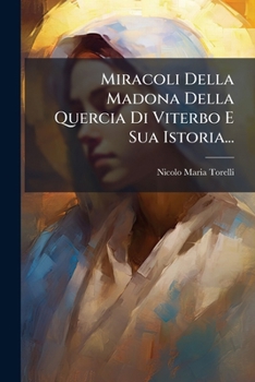Paperback Miracoli Della Madona Della Quercia Di Viterbo E Sua Istoria... [Italian] Book