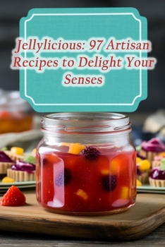 Paperback Jellylicious: 97 Artisan Recipes to Delight Your Senses Book