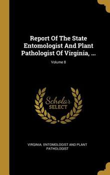 Hardcover Report Of The State Entomologist And Plant Pathologist Of Virginia, ...; Volume 8 Book