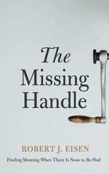 Paperback The Missing Handle: Finding Meaning When There Is None to Be Had Book