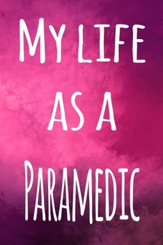 My Life as a Paramedic: The perfect gift for the professional in your life - 119 page lined journal