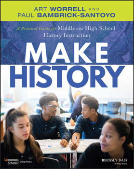 Paperback Make History: A Practical Guide for Middle and High School History Instruction (Grades 5-12) Book