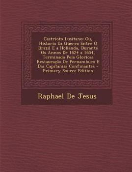 Paperback Castrioto Lusitano: Ou, Historia Da Guerra Entre O Brazil E a Hollanda, Durante Os Annos De 1624 a 1654, Terminada Pela Gloriosa Restauraç [Galician] Book
