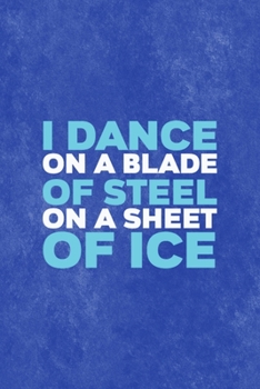 I Dance On A Blade Of Steel On A Sheet Of Ice: All Purpose 6x9 Blank Lined Notebook Journal Way Better Than A Card Trendy Unique Gift Blue Velvet Ice Skating