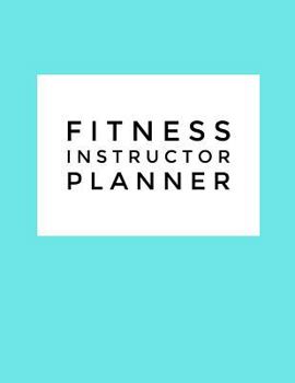Fitness Instructor Planner : 50 Pages for Group Fitness Teachers: 8. 5x11 Aqua Satin Matte Modern Cover