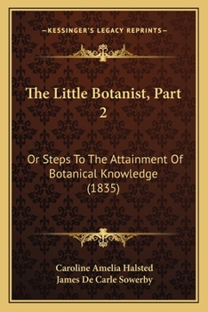 Paperback The Little Botanist, Part 2: Or Steps To The Attainment Of Botanical Knowledge (1835) Book