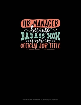 Paperback HR Manager Because Badass Mom Is Not An Official Job Title: Graph Paper Notebook - 0.25 Inch (1/4") Squares Book