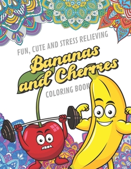 Fun Cute And Stress Relieving Bananas and Cherries Coloring Book: Color Book with Black White Art Work Against Mandala Designs to Inspire Mindfulness ... Great for Drawing, Doodling and Sketching.