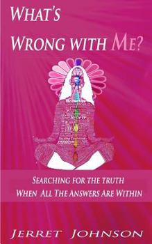 Paperback What's wrong with me?: Searching for the Truth, When all your Answers are Within Book