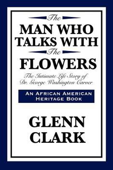 Paperback The Man Who Talks with the Flowers: The Intimate Life Story of Dr. George Washington Carver Book