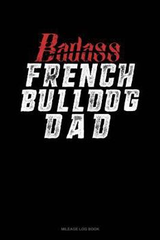 Paperback Badass French Bulldog Dad: Mileage Log Book