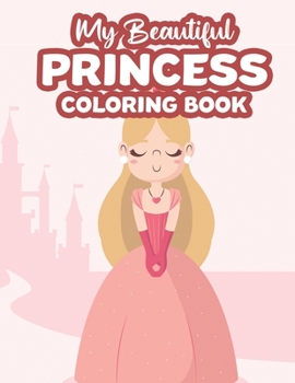 Paperback My Beautiful Princess Coloring Book: Illustrations Of Magical Princesses To Trace And Color For Kids, Coloring And Activity Pages For Girls Book