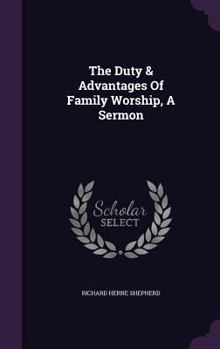 The Duty & Advantages of Family Worship, a Sermon