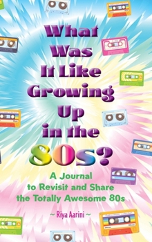 Hardcover What Was It Like Growing Up in the 80s?: A Journal to Revisit and Share the Totally Awesome 80s Book