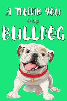 Paperback A Thank You To My Bulldog: Perfect Gratitude Journal For All Dog Owner To Cultivate Happiness Book