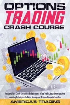 Paperback Options Trading Crash Course: The Complete Crash Course Guide To Become A Top Trader. Easy Strategies And Investing Techniques To Make Money And Ach Book