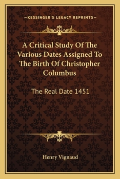 Paperback A Critical Study Of The Various Dates Assigned To The Birth Of Christopher Columbus: The Real Date 1451 Book