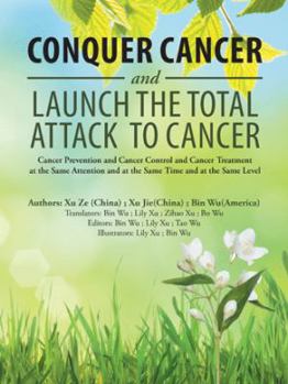 Paperback Conquer Cancer and Launch the Total Attack to Cancer: Cancer Prevention and Cancer Control and Cancer Treatment at the Same Attention and at the Same Book