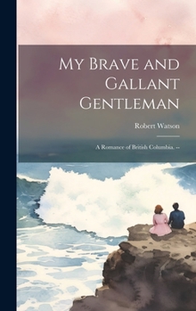 Hardcover My Brave and Gallant Gentleman: A Romance of British Columbia. -- Book