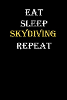 Eat,  Sleep,  Skydiving , Repeat Journal: White Lined Notebook / Journal/ Dairy/ planner funny gift for every hobby meme lover, 120 Pages, 6x9, Soft Cover, Matte Finish