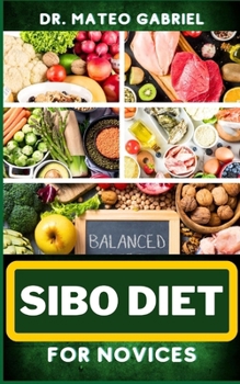 Paperback Sibo Diet for Novices: Enriched Recipes, Foods, Meal Plan & Procedures That Focuses On Boosting Intestinal Health, Weight Management And More Book
