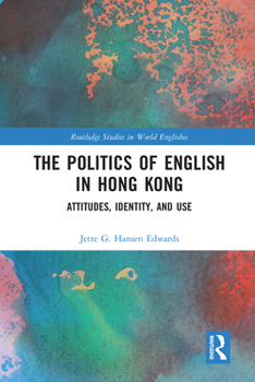 The Politics of English in Hong Kong: Attitudes, Identity, and Use - Book  of the Routledge Studies in World Englishes