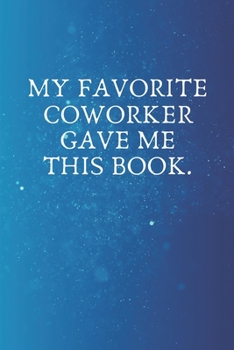 My Favorite Coworker Gave me this Book.: Blank Lined notebook | Gift for men and women | Funny Office journal | 120 pages and "6 x 9" inches in size.