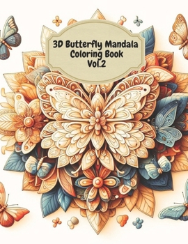 3D Butterfly Mandala Coloring Book: Enchanting Escape: Discover the 3D World of Butterflies and Mandalas Vol.2