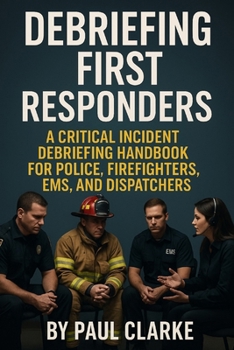 Paperback Debriefing First Responders: A Critical Incident Debriefing Handbook for Police, Firefighters, EMS, and Dispatchers Book