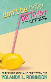 Paperback Don't Be Bitter - Be Better: How to get Lemonade out of Lemons Book