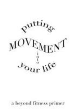 Paperback Putting Movement into Your Life: a beyond fitness primer Book