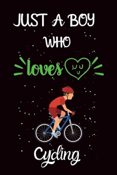 Just A Boy Who Loves Cycling: A Great Gift Lined Journal Notebook For Cycling Lover.Best Idea For Christmas/Birthday/New Year Gifts
