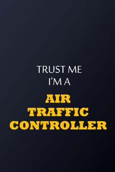 Paperback Trust Me I'm AN Air Traffic Controller Notebook - Funny Air Traffic Controller Gift: Lined Notebook / Journal Gift, 100 Pages, 6x9, Soft Cover, Matte Book