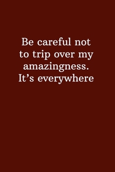 Paperback Be Careful Not To Trip Over My Amazingness. It's Everywhere: Funny Lined Notebook, Office Gift, Humor Journal, Cool Stuff, Best Joke Gift For Coworker Book