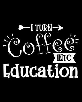 Paperback I Turn Coffee Into Education: 108 Page College Ruled Notebook 8x10: Satin Matte Black Cover Book