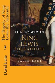 Paperback The Tragedy of King Lewis the Sixteenth Book