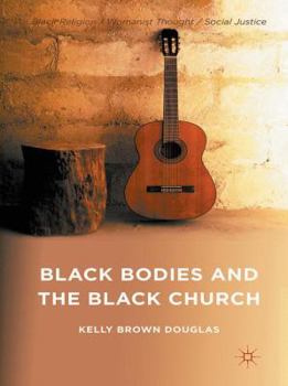 Black Bodies and the Black Church: A Blues Slant - Book  of the Black Religion/Womanist Thought/Social Justice