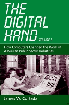 Hardcover The Digital Hand, Vol 3: How Computers Changed the Work of American Public Sector Industries Book