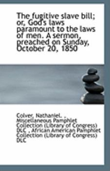 The Fugitive Slave Bill; or, God's Laws Paramount to the Laws of Men a Sermon, Preached on Sunday