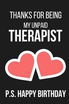 Thanks For Being My Unpaid Therapist P.S. Happy Birthday: Novelty Birthday Card Notebook Gift