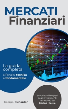 Paperback Mercati Finanziari: La guida completa all'analisi tecnica e fondamentale. Scopri tutti i segreti sugli investimenti nel mondo del trading [Italian] Book