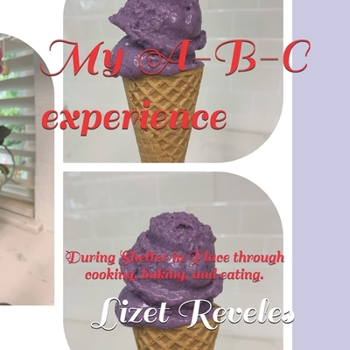 Paperback My A-B-C experience: During Shelter in Place through cooking, baking, and eating. Book