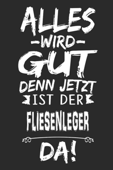 Alles wird gut denn jetzt ist der Fliesenleger da: Notizbuch mit 110 Seiten (German Edition)