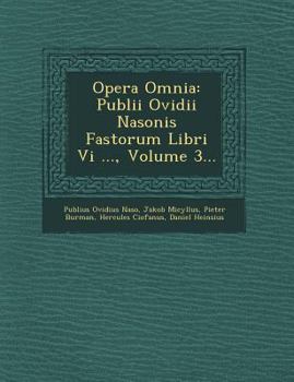 Paperback Opera Omnia: Publii Ovidii Nasonis Fastorum Libri VI ..., Volume 3... [Latin] Book