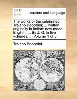 Paperback The Works of the Celebrated Trajano Boccalini; ... Written Originally in Italian: Now Made English, ... by J. G. in Five Volumes. ... Volume 1 of 5 Book