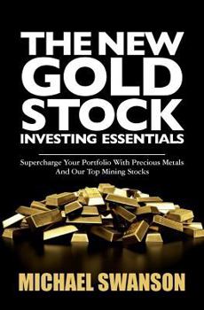 Paperback The New Gold Stock Investing Essentials: Supercharge Your Portfolio With Precious Metals And Our Top Mining Stocks Book